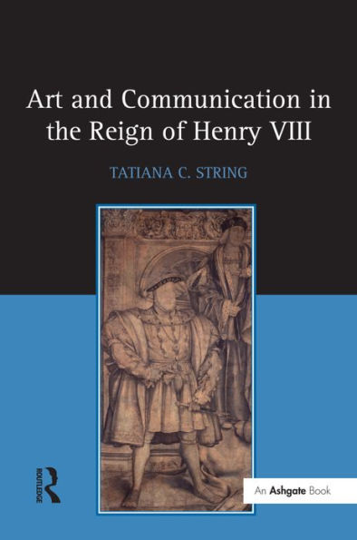 Art and Communication in the Reign of Henry VIII / Edition 1