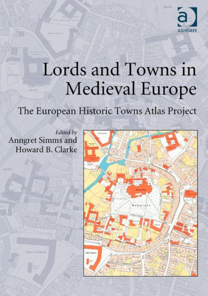 Lords and Towns in Medieval Europe: The European Historic Towns Atlas Project / Edition 1