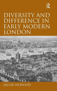 Title: Diversity and Difference in Early Modern London, Author: Jacob Selwood