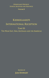 Title: Volume 8, Tome III: Kierkegaard's International Reception - The Near East, Asia, Australia and the Americas / Edition 1, Author: Jon Stewart