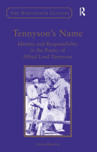 Title: Tennyson's Name: Identity and Responsibility in the Poetry of Alfred Lord Tennyson / Edition 1, Author: Anna Barton
