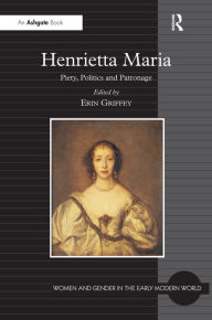 Title: Henrietta Maria: Piety, Politics and Patronage / Edition 1, Author: Erin Griffey