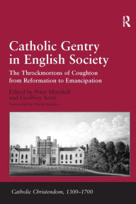 Title: Catholic Gentry in English Society: The Throckmortons of Coughton from Reformation to Emancipation, Author: Geoffrey Scott