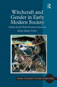 Title: Witchcraft and Gender in Early Modern Society: Finland and the Wider European Experience / Edition 1, Author: Raisa Maria Toivo
