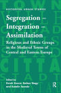 Segregation - Integration - Assimilation: Religious and Ethnic Groups in the Medieval Towns of Central and Eastern Europe / Edition 1