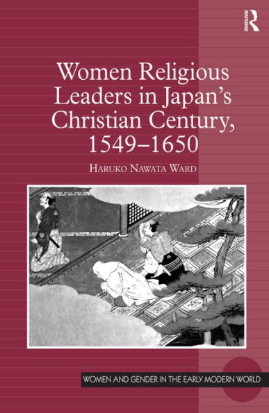 Women Religious Leaders in Japan's Christian Century, 1549-1650 / Edition 1