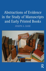 Title: Abstractions of Evidence in the Study of Manuscripts and Early Printed Books / Edition 1, Author: Joseph A. Dane