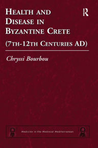 Title: Health and Disease in Byzantine Crete (7th-12th centuries AD), Author: Chryssi Bourbou