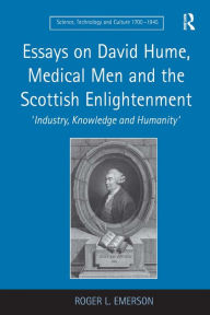 Title: Essays on David Hume, Medical Men and the Scottish Enlightenment: 'Industry, Knowledge and Humanity' / Edition 1, Author: Roger L. Emerson
