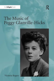 Title: The Music of Peggy Glanville-Hicks / Edition 1, Author: Victoria Rogers