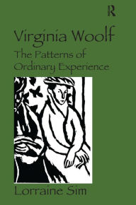 Title: Virginia Woolf: The Patterns of Ordinary Experience / Edition 1, Author: Lorraine Sim
