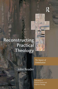 Title: Reconstructing Practical Theology: The Impact of Globalization / Edition 1, Author: John Reader