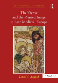 Title: The Viewer and the Printed Image in Late Medieval Europe / Edition 1, Author: David S. Areford