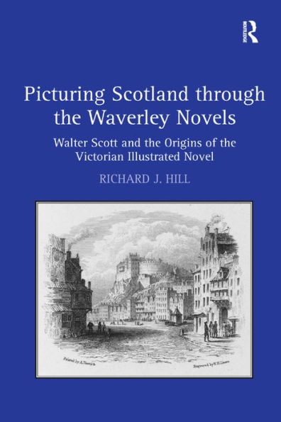 Picturing Scotland through the Waverley Novels: Walter Scott and the Origins of the Victorian Illustrated Novel