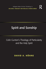 Title: Spirit and Sonship: Colin Gunton's Theology of Particularity and the Holy Spirit / Edition 1, Author: David A. Höhne