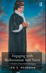 Title: Engaging with Bediuzzaman Said Nursi: A Model of Interfaith Dialogue / Edition 1, Author: Ian S. Markham