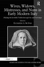 Wives, Widows, Mistresses, and Nuns in Early Modern Italy: Making the Invisible Visible through Art and Patronage