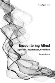 Title: Encountering Affect: Capacities, Apparatuses, Conditions / Edition 1, Author: Ben Anderson