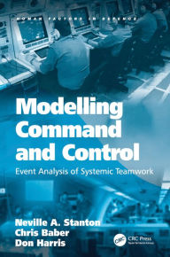 Title: Modelling Command and Control: Event Analysis of Systemic Teamwork / Edition 1, Author: Neville A. Stanton