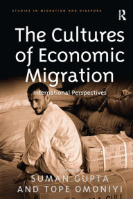 Title: The Cultures of Economic Migration: International Perspectives / Edition 1, Author: Tope Omoniyi