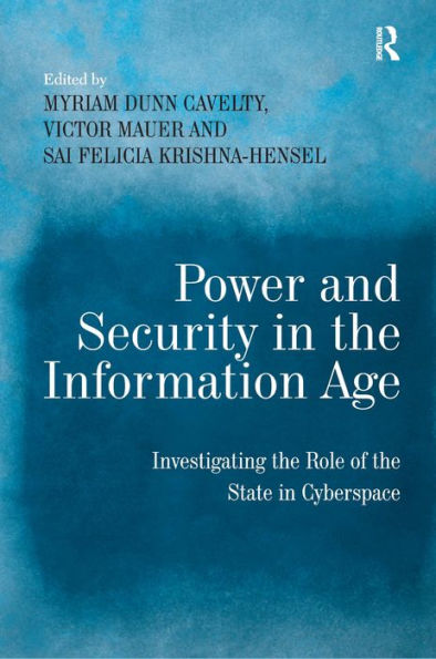 Power and Security in the Information Age: Investigating the Role of the State in Cyberspace / Edition 1