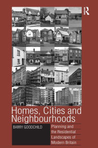 Title: Homes, Cities and Neighbourhoods: Planning and the Residential Landscapes of Modern Britain / Edition 1, Author: Barry Goodchild