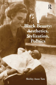 Title: Black Beauty: Aesthetics, Stylization, Politics / Edition 1, Author: Shirley Anne Tate