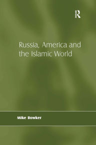 Title: Russia, America and the Islamic World / Edition 1, Author: Mike Bowker