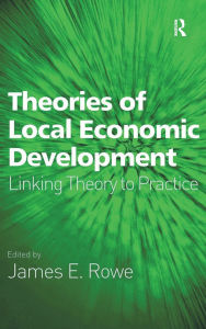 Title: Theories of Local Economic Development: Linking Theory to Practice, Author: James E. Rowe