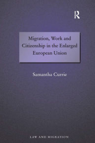 Title: Migration, Work and Citizenship in the Enlarged European Union / Edition 1, Author: Samantha Currie