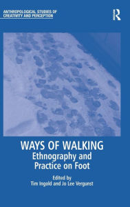 Title: Ways of Walking: Ethnography and Practice on Foot / Edition 1, Author: Jo Lee Vergunst