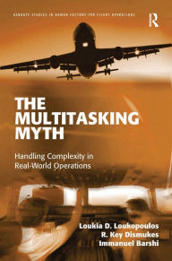Title: The Multitasking Myth: Handling Complexity in Real-World Operations / Edition 1, Author: Loukia D. Loukopoulos