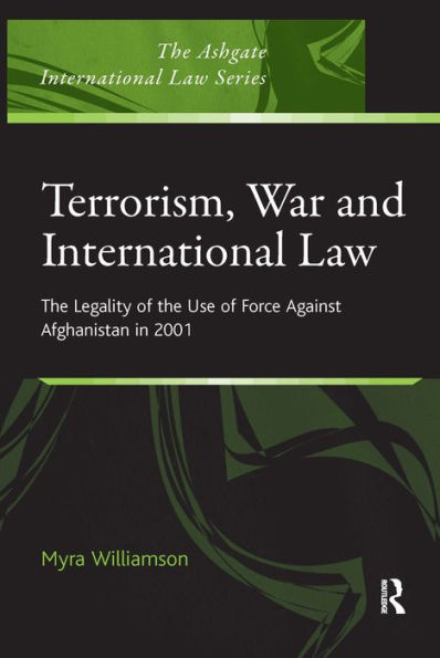 Terrorism, War and International Law: The Legality of the Use of Force Against Afghanistan in 2001 / Edition 1