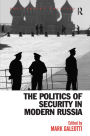 The Politics of Security in Modern Russia / Edition 1