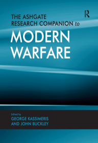 Title: The Ashgate Research Companion to Modern Warfare / Edition 1, Author: John Buckley