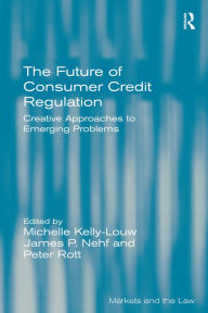 Title: The Future of Consumer Credit Regulation: Creative Approaches to Emerging Problems / Edition 1, Author: Michelle Kelly-Louw