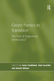 Title: Green Parties in Transition: The End of Grass-roots Democracy? / Edition 1, Author: Paul Lucardie