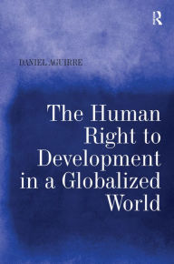 Title: The Human Right to Development in a Globalized World / Edition 1, Author: Daniel Aguirre