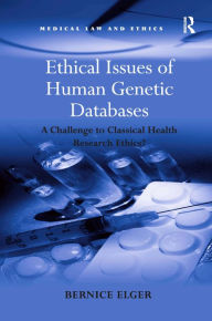 Title: Ethical Issues of Human Genetic Databases: A Challenge to Classical Health Research Ethics? / Edition 1, Author: Bernice Elger