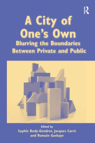 Title: A City of One's Own: Blurring the Boundaries Between Private and Public / Edition 1, Author: Sophie Body-Gendrot