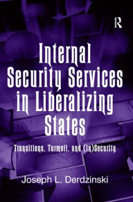Title: Internal Security Services in Liberalizing States: Transitions, Turmoil, and (In)Security / Edition 1, Author: Joseph L. Derdzinski