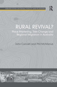 Title: Rural Revival?: Place Marketing, Tree Change and Regional Migration in Australia, Author: John Connell