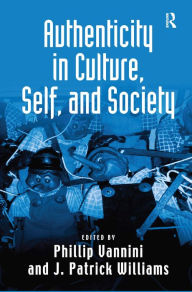 Title: Authenticity in Culture, Self, and Society / Edition 1, Author: J. Patrick Williams