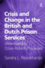 Crisis and Change in the British and Dutch Prison Services: Understanding Crisis-Reform Processes / Edition 1