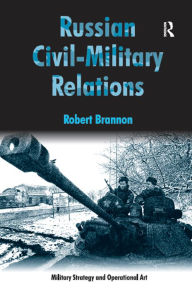 Title: Russian Civil-Military Relations / Edition 1, Author: Robert Brannon