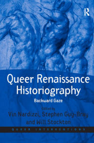 Title: Queer Renaissance Historiography: Backward Gaze / Edition 1, Author: Vin Nardizzi