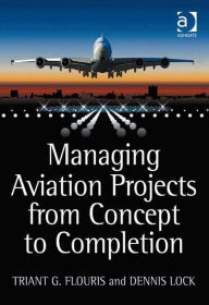 Title: Managing Aviation Projects from Concept to Completion / Edition 1, Author: Triant G. Flouris