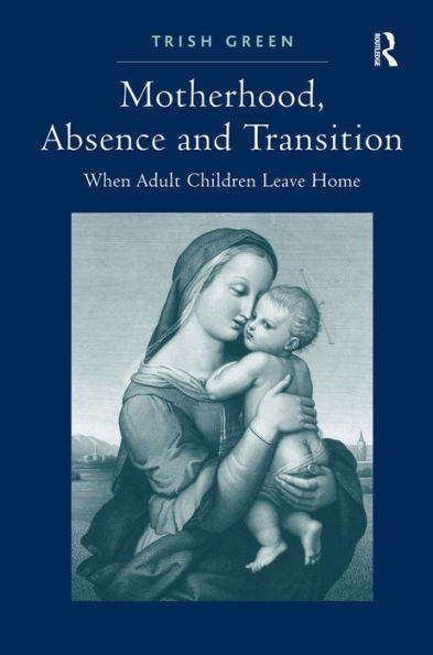Motherhood, Absence and Transition: When Adult Children Leave Home / Edition 1