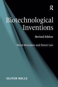 Title: Biotechnological Inventions: Moral Restraints and Patent Law / Edition 1, Author: Oliver Mills