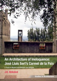 Title: An Architecture of Ineloquence: A Study in Modern Architecture and Religion, Author: J.K. Birksted